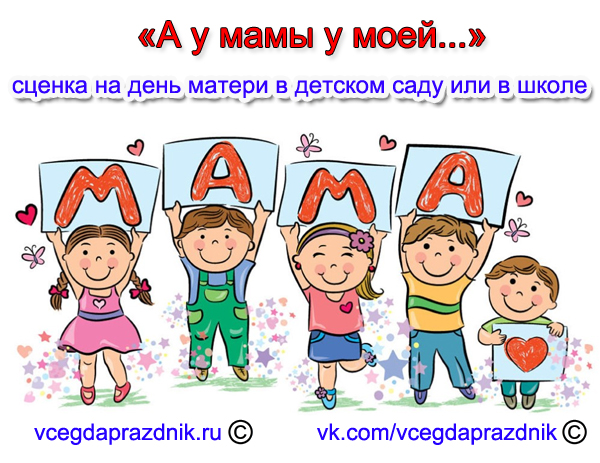 Сценка ко дню матери в детском саду – «А у мамы у моей» / День матери в детском саду – сценка для праздника